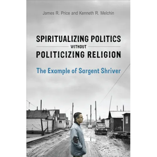 Spiritualizing Politics without Politicizing Religion: The Example of Sargent Shriver