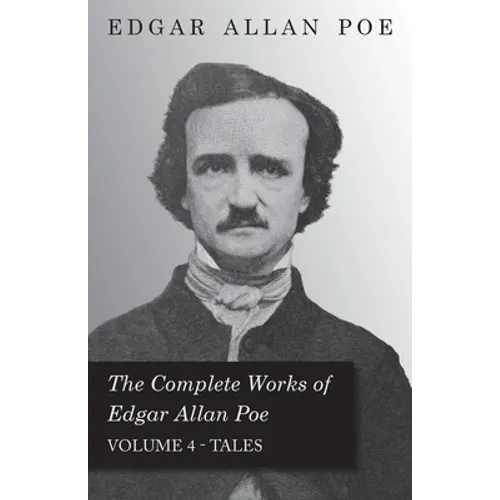 The Complete Works of Edgar Allan Poe - Volume 4 - Tales