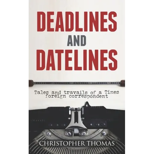 Deadlines and Datelines: Tales and travails of a Times foreign correspondent