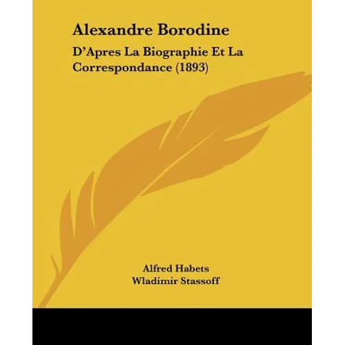 Alexandre Borodine: D'Apres La Biographie Et La Correspondance (1893)