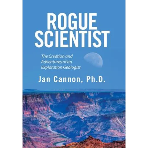 Rogue Scientist: The Creation and Adventures of an Exploration Geologist