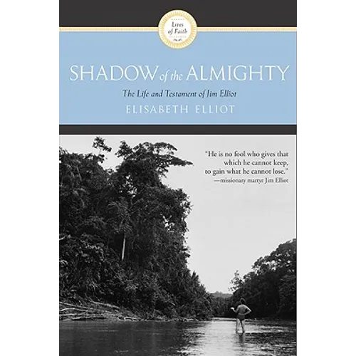 Shadow of the Almighty: The Life and Testament of Jim Elliot