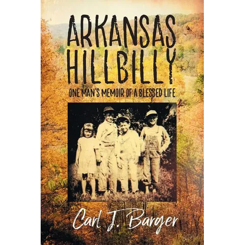 Arkansas Hillbilly: One Man's Memoir of a Blessed Life