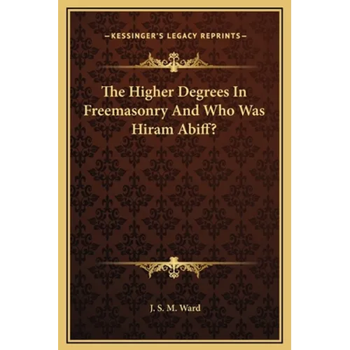 The Higher Degrees In Freemasonry And Who Was Hiram Abiff?