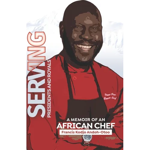Serving Presidents and Royals: A Memoir of an African Chef