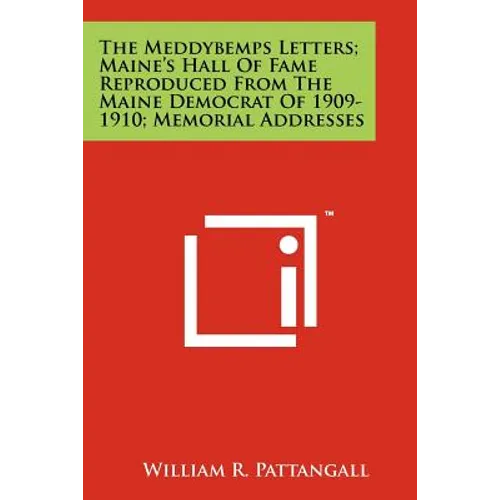 The Meddybemps Letters; Maine's Hall Of Fame Reproduced From The Maine Democrat Of 1909-1910; Memorial Addresses