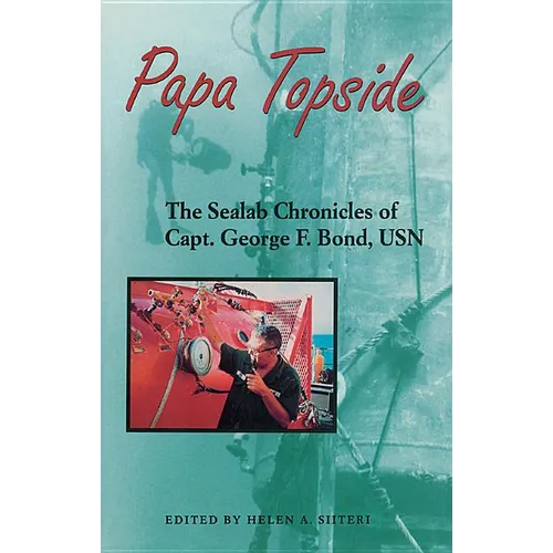Papa Topside: The Sealab Chronicles of Capt. George F. Bond, USN