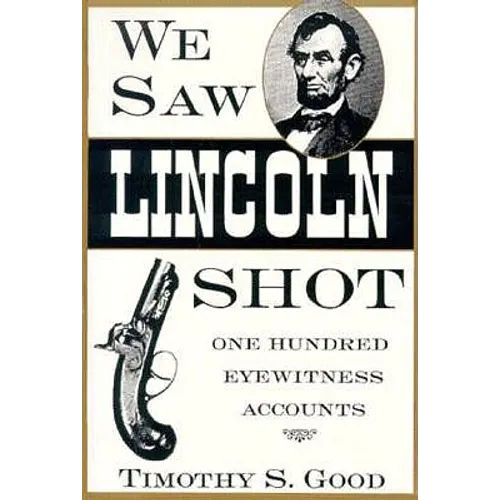 We Saw Lincoln Shot: One Hundred Eyewitness Accounts