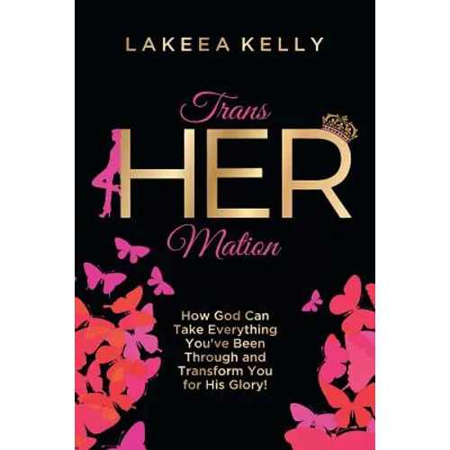 TransHERmation: How God Can Take Everything You've Been Through and Transform You for His Glory!