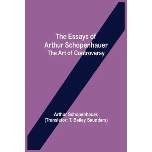 The Essays Of Arthur Schopenhauer; The Art Of Controversy