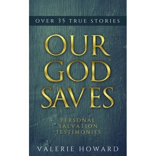 Our God Saves: A Compilation of Personal Salvation Testimonies