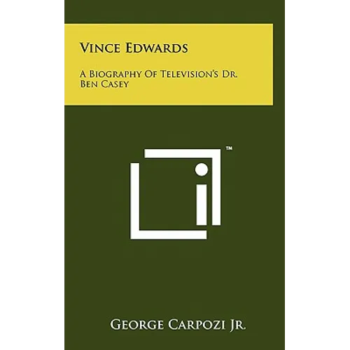 Vince Edwards: A Biography Of Television's Dr. Ben Casey