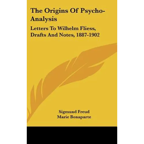 The Origins Of Psycho-Analysis: Letters To Wilhelm Fliess, Drafts And Notes, 1887-1902
