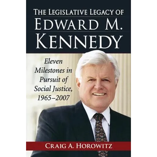 The Legislative Legacy of Edward M. Kennedy: Eleven Milestones in Pursuit of Social Justice, 1965-2007