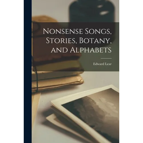 Nonsense Songs, Stories, Botany, and Alphabets