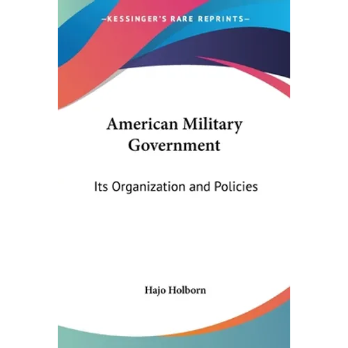 American Military Government: Its Organization and Policies