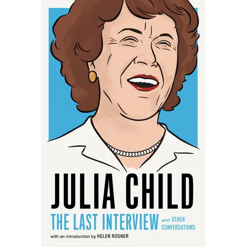 Julia Child: The Last Interview: And Other Conversations