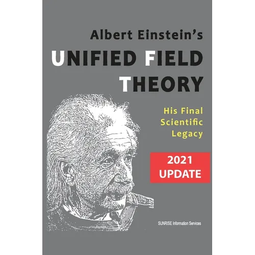 Albert Einstein's Unified Field Theory (U.S. English / 2021 Edition): His Final Scientific Legacy