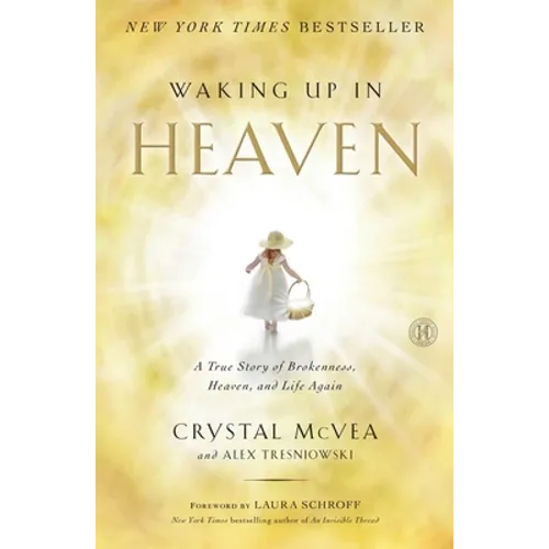 Waking Up in Heaven: A True Story of Brokenness, Heaven, and Life Again - Paperback