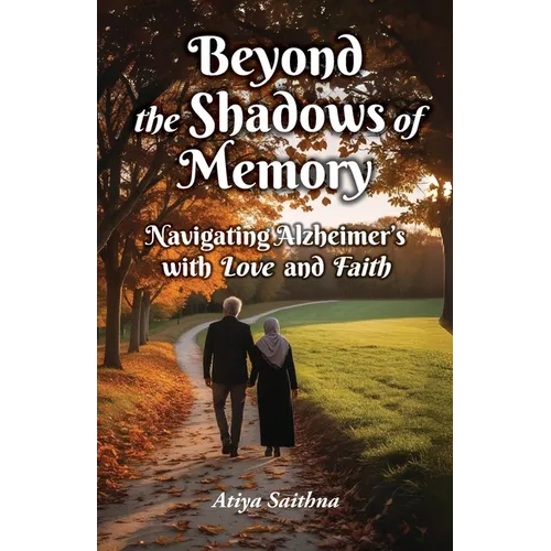 Beyond the Shadows of Memory: Navigating Alzheimer's, with Love and Faith