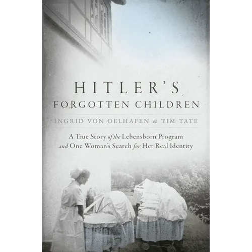 Hitler's Forgotten Children: A True Story of the Lebensborn Program and One Woman's Search for Her Real Identity
