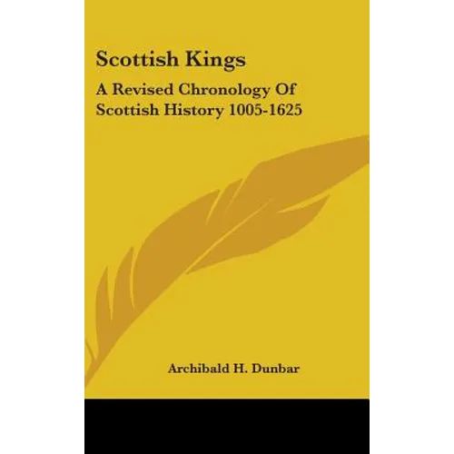 Scottish Kings: A Revised Chronology Of Scottish History 1005-1625
