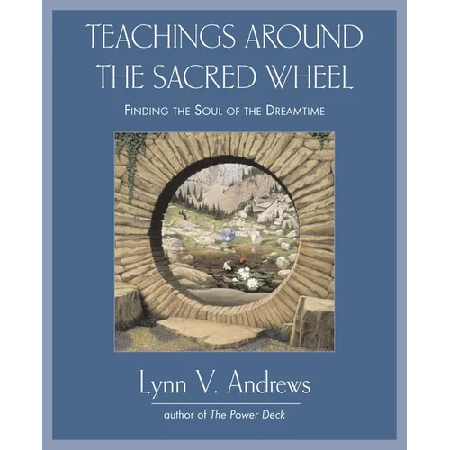 Teachings Around the Sacred Wheel: Finding the Soul of the Dreamtime