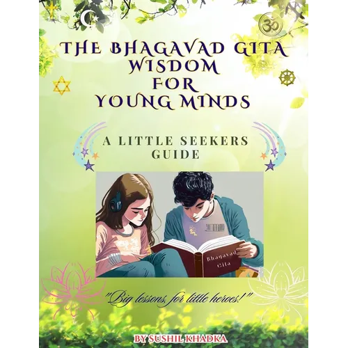 The Bhagavad Gita Wisdom for Young Minds: A Little Seekers Guide