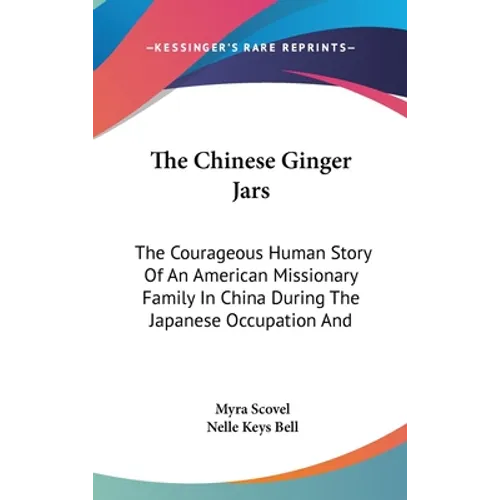 The Chinese Ginger Jars: The Courageous Human Story Of An American Missionary Family In China During The Japanese Occupation And