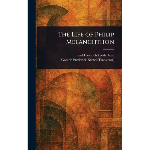 The Life of Philip Melanchthon