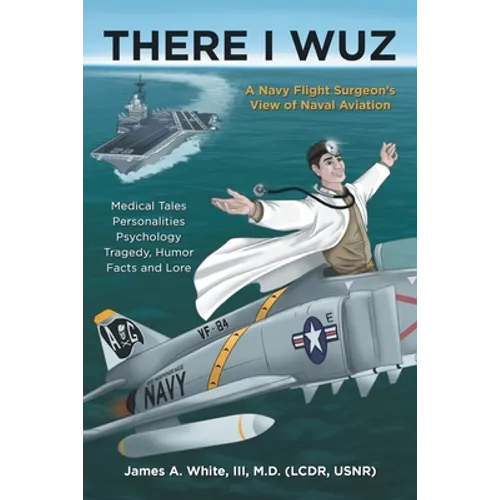 There I Wuz: A Navy Flight Surgeon's View of Naval Aviation