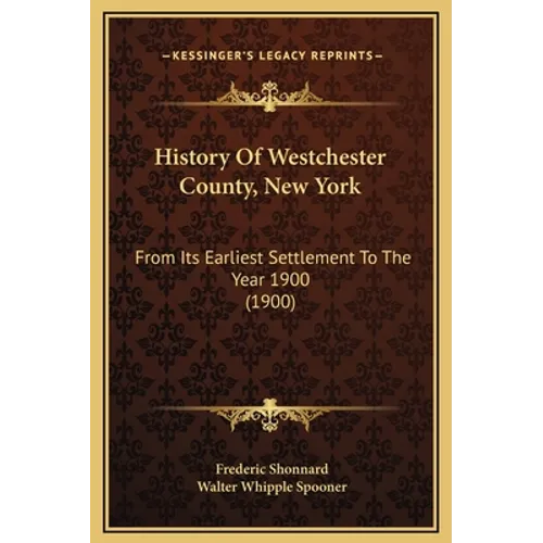 History Of Westchester County, New York: From Its Earliest Settlement To The Year 1900 (1900)