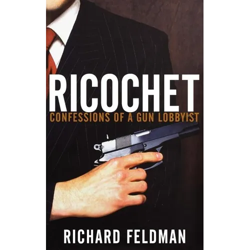 Ricochet: Confessions of a Gun Lobbyist