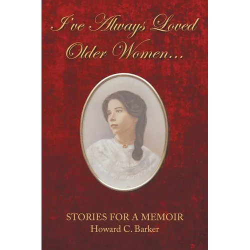 I Have Always Loved Older Women...: Stories for a Memoir