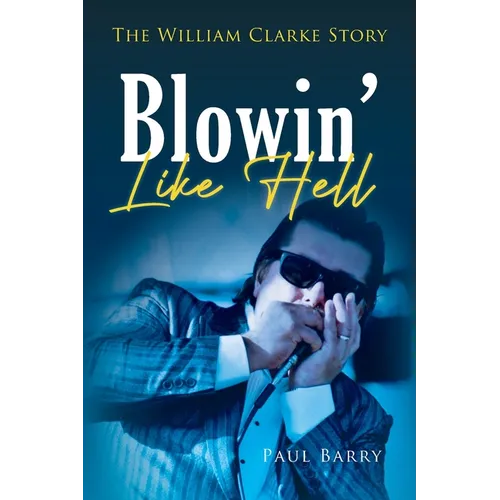 Blowin' Like Hell: The William Clarke Story
