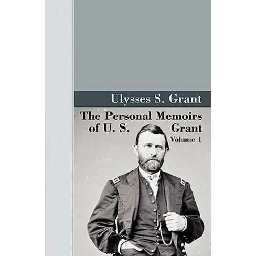 The Personal Memoirs of U.S. Grant, Vol 1.