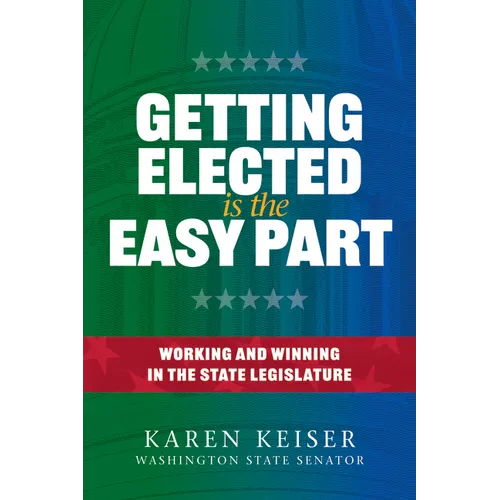 Getting Elected Is the Easy Part: Working and Winning in the State Legislature
