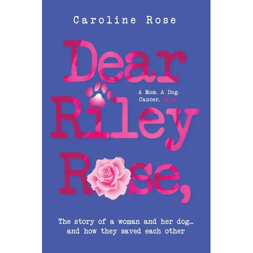 Dear Riley Rose,: The story of a woman and her dog...and how they saved each other