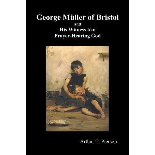 George Mueller of Bristol and His Witness to a Prayer-Hearing God, (Illustrated)