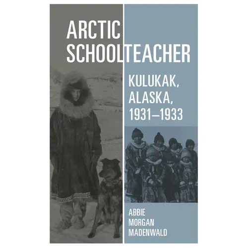 Arctic Schoolteacher: Kulukak, Alaska, 1931-1933 Volume 59