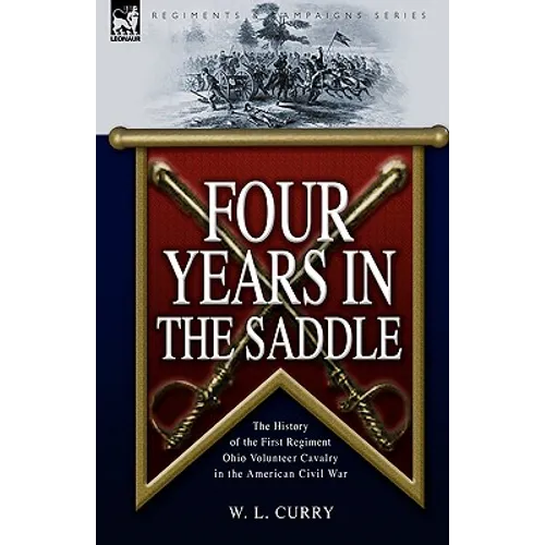 Four Years in the Saddle: the History of the First Regiment Ohio Volunteer Cavalry in the American Civil War - Paperback