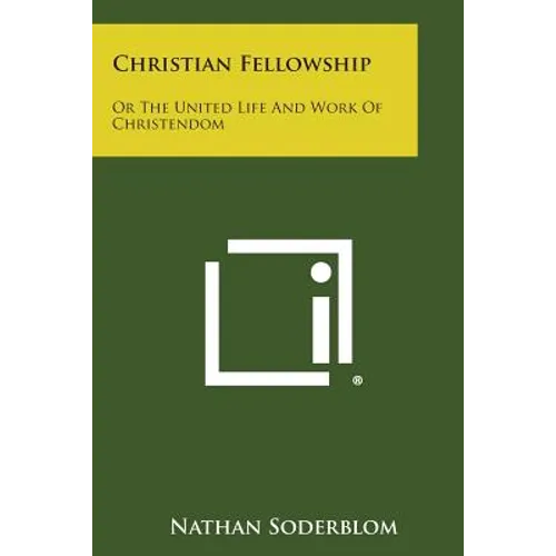 Christian Fellowship: Or the United Life and Work of Christendom