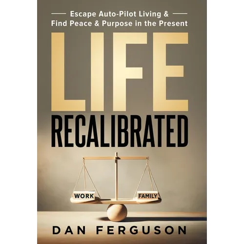 Life Recalibrated: Escape Auto-Pilot Living & Find Peace & Purpose in the Present