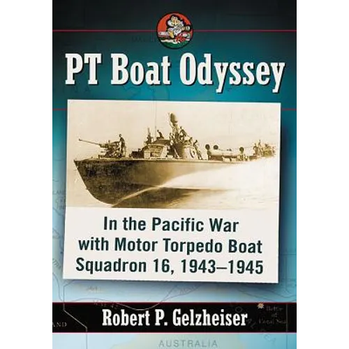 PT Boat Odyssey: In the Pacific War with Motor Torpedo Boat Squadron 16, 1943-1945