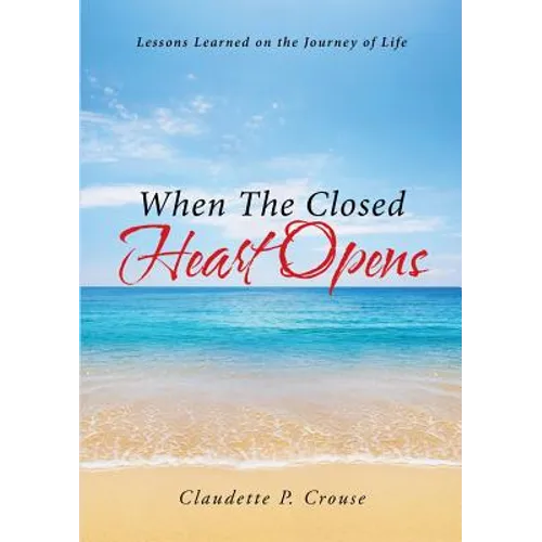 When The Closed Heart Opens: Lessons Learned on the Journey of Life