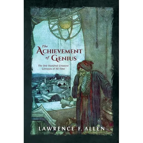 The Achievement of Genius: The One Hundred Greatest Geniuses of All Time