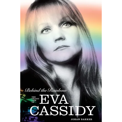 Behind the Rainbow: The Tragic Life of Eva Cassidy: The Story of Eva Cassidy