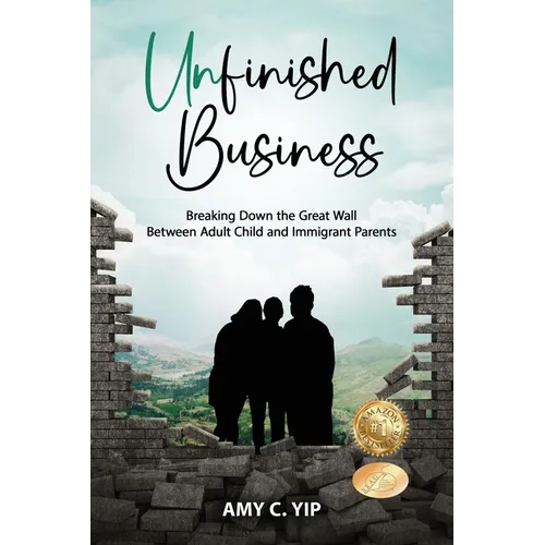 Unfinished Business: Breaking Down the Great Wall Between Adult Child and Immigrant Parents