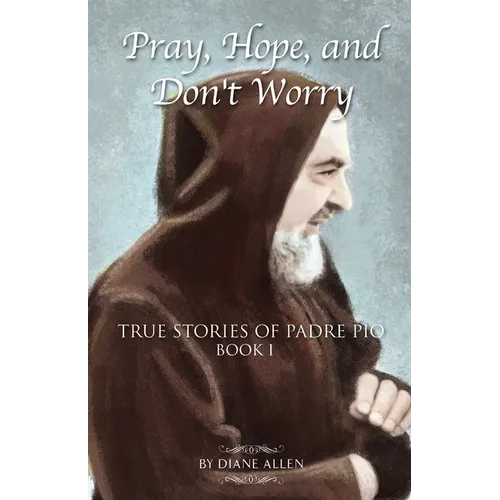 Pray, Hope, and Don't Worry: True Stories of Padre Pio Book I