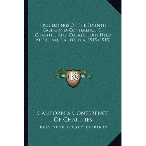 Proceedings Of The Seventh California Conference Of Charities And Corrections Held At Fresno, California, 1915 (1915)